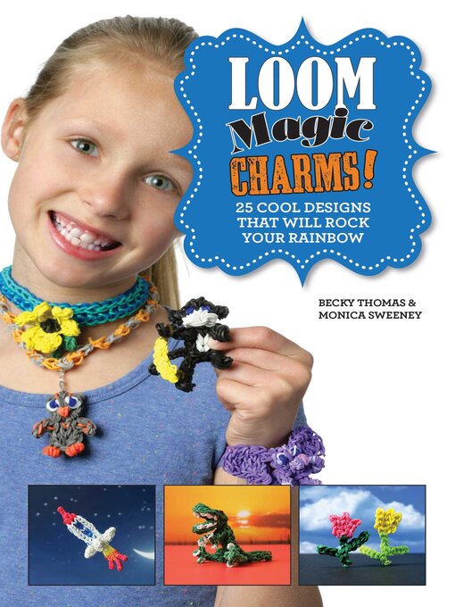 Title details for Loom Magic Charms!: 25 Cool Designs That Will Rock Your Rainbow by Becky Thomas - Wait list